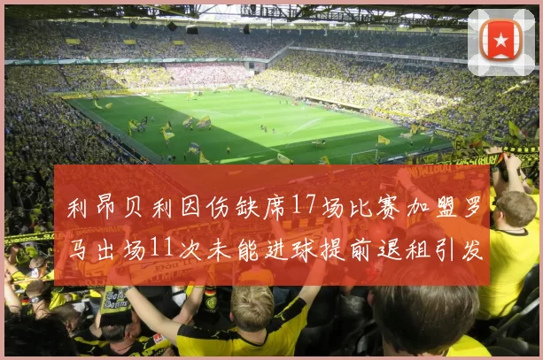 利昂贝利因伤缺席17场比赛加盟罗马出场11次未能进球提前退租引发关注